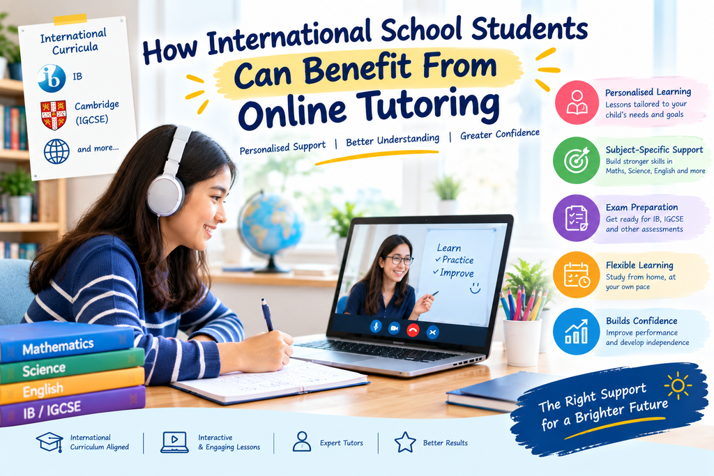 How international school students can benefit from online tutoring through personalised learning, IB and IGCSE curriculum support, exam preparation, flexible study schedules.